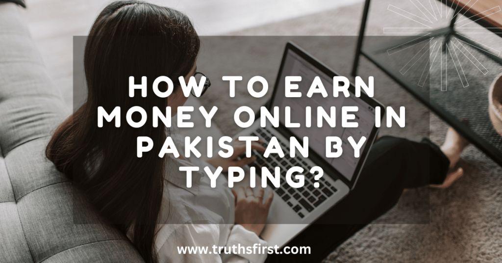 How To Earn Money Online in Pakistan By Typing